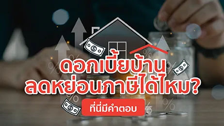 ดอกเบี้ยบ้าน ลดหย่อนภาษี สามารถทำได้ไหม? ที่นี่มีคำตอบ